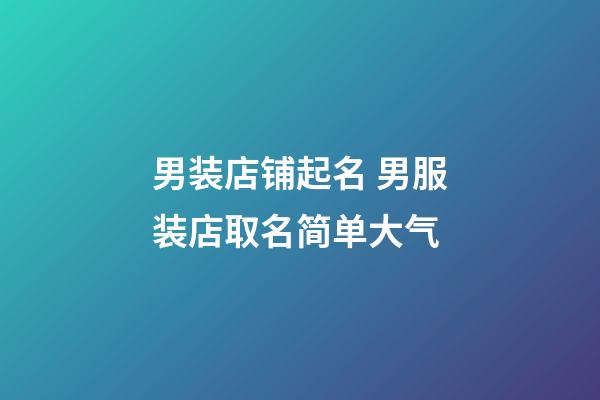 男装店铺起名 男服装店取名简单大气-第1张-店铺起名-玄机派